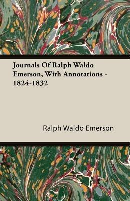Journals Of Ralph Waldo Emerson, With Annotations - 1824-1832 - Ralph Waldo Emerson - cover