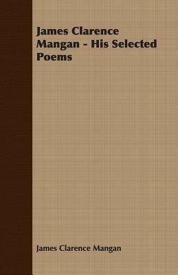James Clarence Mangan - His Selected Poems - James Clarence Mangan - cover
