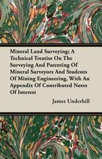 Mineral Land Surveying; A Technical Treatise On The Surveying And Patenting Of Mineral Surveyors And Students Of Mining Engineering, With An Appendix Of Contributed Notes Of Interest