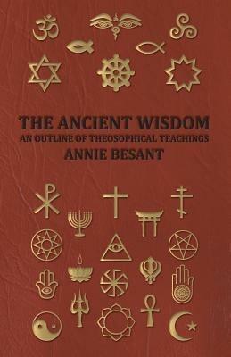 THE Ancient Wisdom - and Outline of Theosophical Teachings - ANNIE BESANT - cover