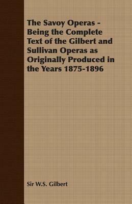 The Savoy Operas - Being the Complete Text of the Gilbert and Sullivan Operas as Originally Produced in the Years 1875-1896 - Sir W.S. Gilbert - cover