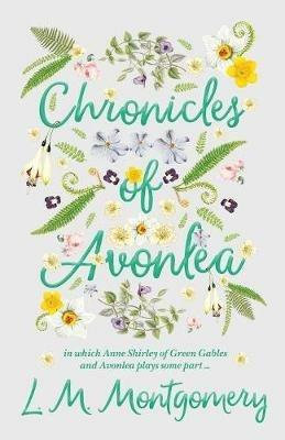 Chronicles Of Avonlea, In Which Anne Shirley Of Green Gables And Avonlea Plays Some Part .. - L. M. Montgomery - cover