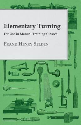 Elementary Turning, For Use In Manual Training Classes - Frank Henry Selden - cover