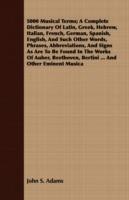 5000 Musical Terms; A Complete Dictionary Of Latin, Greek, Hebrew, Italian, French, German, Spanish, English, And Such Other Words, Phrases, Abbreviations, And Signs As Are To Be Found In The Works Of Auber, Beethoven, Bertini ... And Other Eminent Musica - John S. Adams - cover