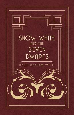 Snow White And The Seven Dwarfs: A Fairy Tale Play Based On The Story Of The Brothers Grimm - Jessie Braham White - cover