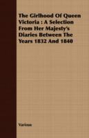 The Girlhood of Queen Victoria: A Selection from Her Majesty's Diaries Between the Years 1832 and 1840