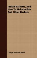 Indian Basketry, And How To Make Indian And Other Baskets - George Wharton James - cover