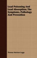 Lead Poisoning And Lead Absorption; The Symptoms, Pathology And Prevention - Thomas Morison Legge - cover