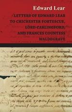 Letters Of Edward Lear: To Chichester Fortescue, Lord Carlingford, And Frances Countess Waldegrave