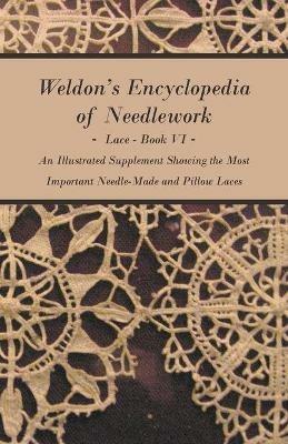 Weldon's Encyclopedia of Needlework - Lace - Book VI - An Illustrated Supplement Showing The Most Important Needle-Made And Pillow Laces - Anon. - cover