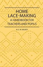 Home Lace-Making - A Handbook For Teachers And Pupils