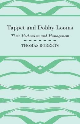 Tappet And Dobby Looms - Their Mechanism And Management - Thomas Roberts - cover