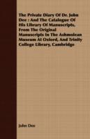 The Private Diary Of Dr. John Dee: And The Catalogue Of His Library Of Manuscripts, From The Original Manuscripts In The Ashmolean Museum At Oxford, And Trinity College Library, Cambridge
