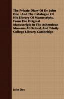 The Private Diary Of Dr. John Dee: And The Catalogue Of His Library Of Manuscripts, From The Original Manuscripts In The Ashmolean Museum At Oxford, And Trinity College Library, Cambridge