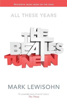 The Beatles - All These Years: Volume One: Tune In - Mark Lewisohn - cover