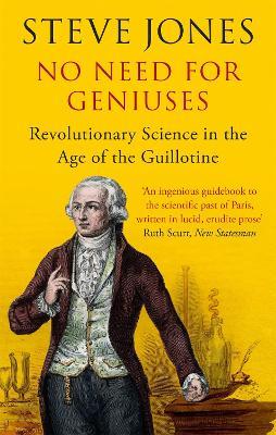 No Need for Geniuses: Revolutionary Science in the Age of the Guillotine - Steve Jones - cover