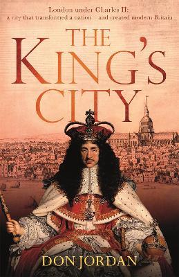The King's City: London under Charles II: A city that transformed a nation - and created modern Britain - Don Jordan - cover