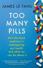 Too Many Pills: How Too Much Medicine is Endangering Our Health and What We Can Do About It