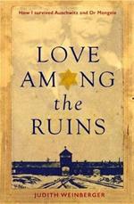 Love Among the Ruins: How I Survived Auschwitz and Dr Mengele
