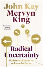 Radical Uncertainty: Decision-making for an unknowable future