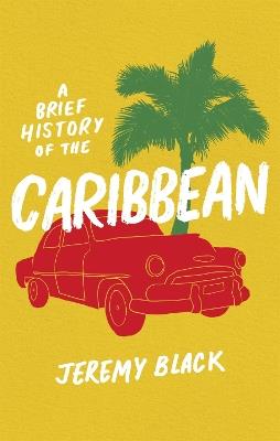 A Brief History of the Caribbean: Indispensable for Travellers - Jeremy Black - cover