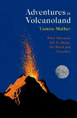Adventures in Volcanoland: What Volcanoes Tell Us About the World and Ourselves - Tamsin Mather - cover