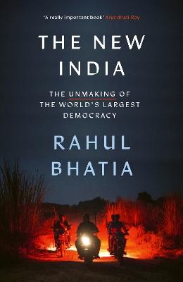 The New India: The Unmaking of the World's Largest Democracy - Rahul Bhatia - cover