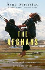 The Afghans: Three lives through war, love and revolt - from the bestselling author of The Bookseller of Kabul