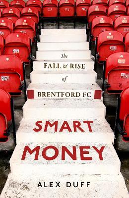 Smart Money: The Fall and Rise of Brentford FC - Alex Duff - cover