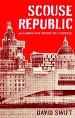 Scouse Republic: An Alternative History of Liverpool