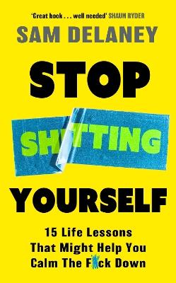 Stop Sh*tting Yourself: 15 Life Lessons That Might Help You Calm The F*ck Down - Sam Delaney - cover