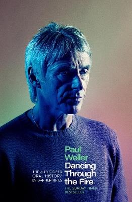 Paul Weller: Dancing Through the Fire: The Authorised Oral History: The Sunday Times Bestseller - Dan Jennings - cover
