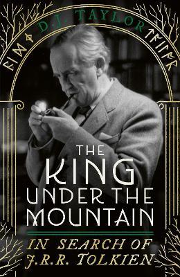 The King Under the Mountain: In Search of J.R.R. Tolkien - D.J. Taylor - cover