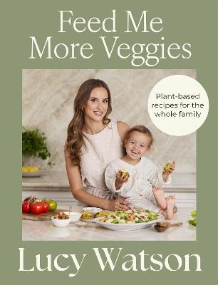 Feed Me More Veggies: Plant-based recipes for the whole family - Lucy Watson - cover