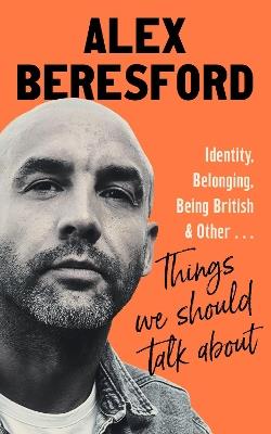 Things We Should Talk About: Conversations on Identity, Belonging and Being British - Alex Beresford - cover