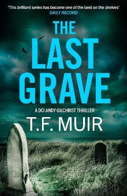 The Last Grave: A pulse-pounding, gripping Scottish crime thriller - T.F. Muir - cover
