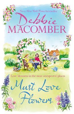 Must Love Flowers: the life-affirming new novel from the New York Times #1 bestseller - Debbie Macomber - cover