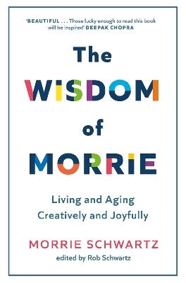 The Wisdom of Morrie: Living and Aging Creatively and Joyfully - Morrie Schwartz - cover