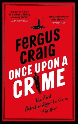 Once Upon a Crime: The hilarious Detective Roger LeCarre parody 'thriller' - Fergus Craig - cover