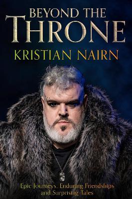 Beyond the Throne: Epic journeys, enduring friendships and surprising tales - Kristian Nairn - cover