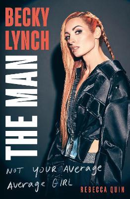 Becky Lynch: The Man: Not Your Average Average Girl - The Sunday Times bestseller - Rebecca Quin - cover