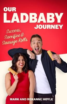 Our LadBaby Journey: Success, Sacrifice and Sausage Rolls, the instant Sunday Times bestseller - Mark Hoyle,Roxanne Hoyle - cover