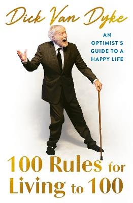 100 Rules for Living to 100: An Optimist's Guide to a Happy Life - Dick Van Dyke - cover