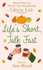Life's Short, Talk Fast: 15 Writers on Why We Can’t Stop Watching Gilmore Girls