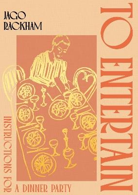 To Entertain: Instructions for a Dinner Party - Jago Rackham - cover
