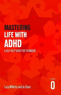 Mastering Life with ADHD: A Self-help Guide For Teenagers - Lucy Willetts,Jo Steer - cover