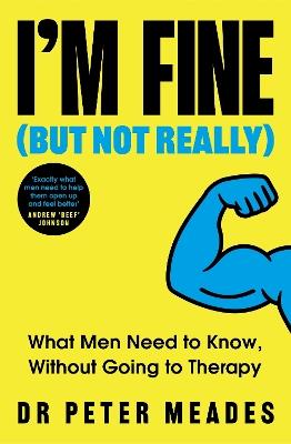 I'm Fine (But Not Really): What Men Need to Know, Without Going to Therapy - Peter Meades - cover