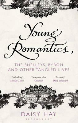 Young Romantics: The Shelleys, Byron and Other Tangled Lives - Daisy Hay - cover