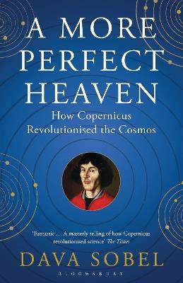 A More Perfect Heaven: How Copernicus Revolutionised the Cosmos - Dava Sobel - cover