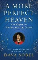 A More Perfect Heaven: How Copernicus Revolutionised the Cosmos - Dava Sobel - cover